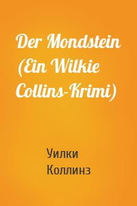 Der Mondstein (Ein Wilkie Collins-Krimi)