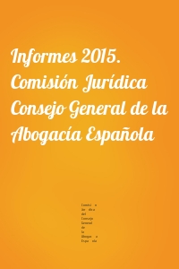 Informes 2015. Comisión Jurídica Consejo General de la Abogacía Española