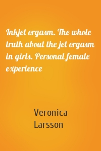 Inkjet orgasm. The whole truth about the jet orgasm in girls. Personal female experience