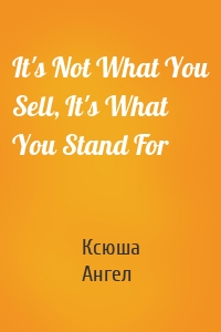 It's Not What You Sell, It's What You Stand For