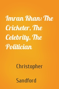 Imran Khan: The Cricketer, The Celebrity, The Politician