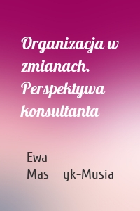 Organizacja w zmianach. Perspektywa konsultanta