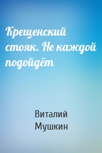 Крещенский стояк. Не каждой подойдёт