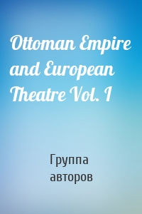 Ottoman Empire and European Theatre Vol. I