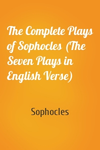 The Complete Plays of Sophocles (The Seven Plays in English Verse)