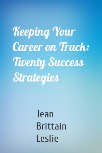 Keeping Your Career on Track: Twenty Success Strategies