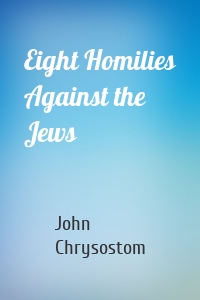 Eight Homilies Against the Jews