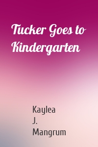 Tucker Goes to Kindergarten