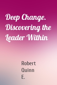 Deep Change. Discovering the Leader Within