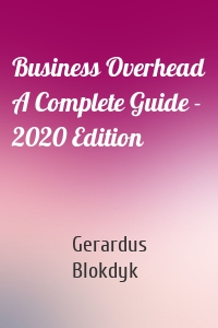 Business Overhead A Complete Guide - 2020 Edition