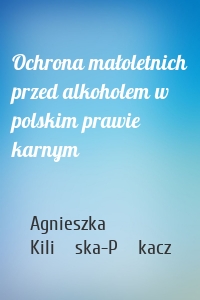 Ochrona małoletnich przed alkoholem w polskim prawie karnym