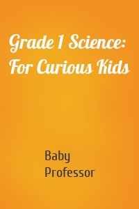 Grade 1 Science: For Curious Kids