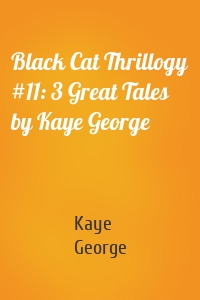 Black Cat Thrillogy #11: 3 Great Tales by Kaye George