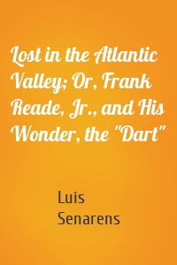 Lost in the Atlantic Valley; Or, Frank Reade, Jr., and His Wonder, the "Dart"