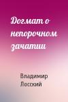 Владимир Лосский - Догмат о непорочном зачатии