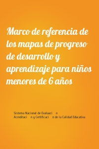 Marco de referencia de los mapas de progreso de desarrollo y aprendizaje para niños menores de 6 años