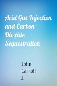 Acid Gas Injection and Carbon Dioxide Sequestration