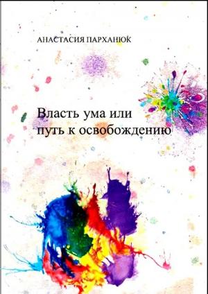 Обложка книги «Власть ума или путь к освобождению» — Анастасия Парханюк