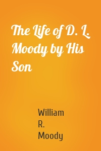 The Life of D. L. Moody by His Son
