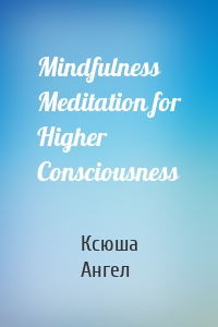 Mindfulness Meditation for Higher Consciousness