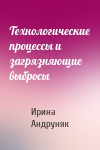 Технологические процессы и загрязняющие выбросы