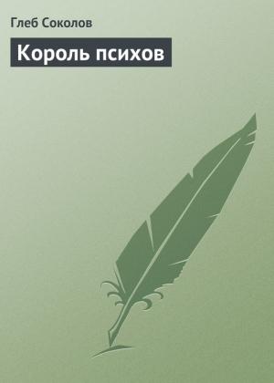 Обложка книги «Король психов» — Глеб Соколов