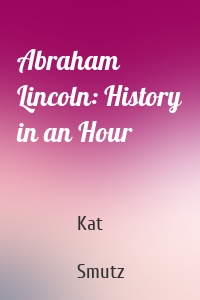 Abraham Lincoln: History in an Hour