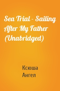 Sea Trial - Sailing After My Father (Unabridged)