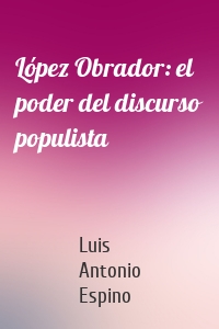 López Obrador: el poder del discurso populista