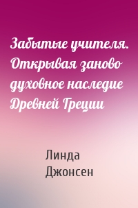 Забытые учителя. Открывая заново духовное наследие Древней Греции