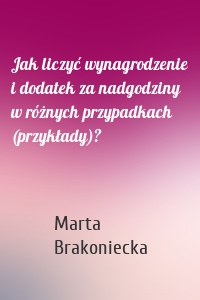 Jak liczyć wynagrodzenie i dodatek za nadgodziny w różnych przypadkach (przykłady)?