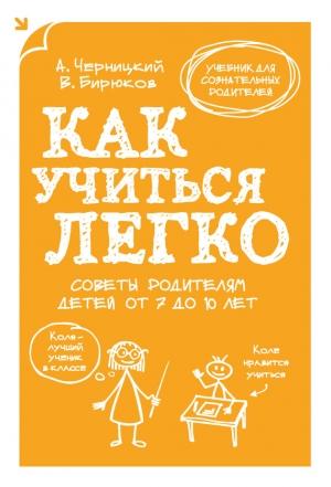 Обложка книги «Как учиться легко. Советы родителям детей от 7 до 10 лет» — Виктор Бирюков, Александр Черницкий