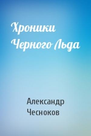 Обложка книги «Хроники Черного Льда» — Александр Чесноков