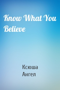 Know What You Believe