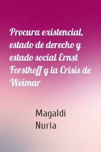 Procura existencial, estado de derecho y estado social Ernst Forsthoff y la Crisis de Weimar