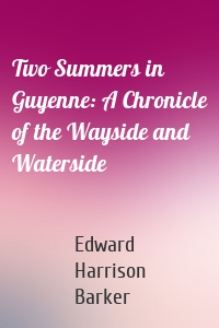 Two Summers in Guyenne: A Chronicle of the Wayside and Waterside