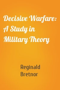 Decisive Warfare: A Study in Military Theory