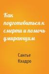 Сангье Кхадро - Как подготовиться к смерти и помочь умирающим