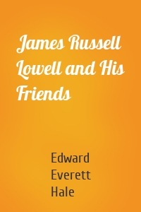 James Russell Lowell and His Friends