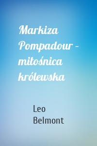 Markiza Pompadour – miłośnica królewska