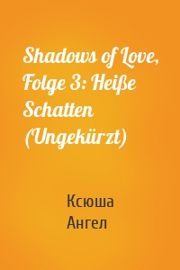 Shadows of Love, Folge 3: Heiße Schatten (Ungekürzt)