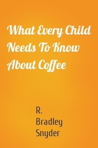 What Every Child Needs To Know About Coffee