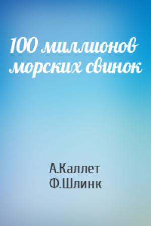 Обложка книги «100 миллионов морских свинок» — А.Каллет, Ф.Шлинк