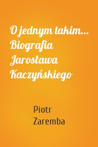 O jednym takim… Biografia Jarosława Kaczyńskiego