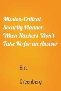 Mission-Critical Security Planner. When Hackers Won't Take No for an Answer