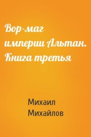 Обложка книги «Вор-маг империи Альтан. Книга третья» — Михаил Михайлов
