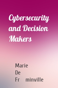 Cybersecurity and Decision Makers