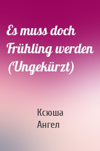 Es muss doch Frühling werden (Ungekürzt)