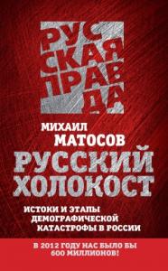Михаил Матосов - Русский Холокост. Истоки и этапы демографической катастрофы в России