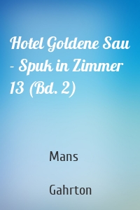 Hotel Goldene Sau - Spuk in Zimmer 13 (Bd. 2)